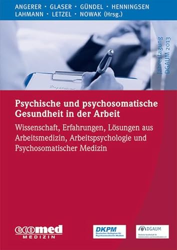 Psychische und psychosomatische Gesundheit in der Arbeit: Wissenschaft, Erfahrungen und Lösungen aus Arbeitsmedizin, Arbeitspsychologie und ... ... und Psychosomatischer Medizin von Ecomed-Storck
